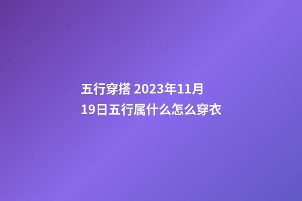 五行穿搭 2023年11月19日五行属什么怎么穿衣